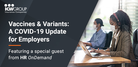 ICW Group's Vaccines & Variants: A COVID-19 Update for Employers webinar.