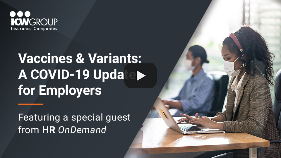 Watch ICW Group's Vaccines & Variants: A COVID-19 Update for Employers webinar.